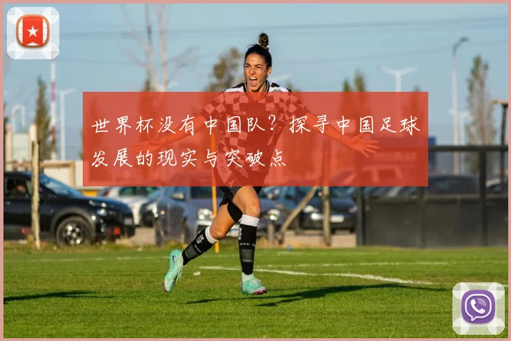 世界杯没有中国队？探寻中国足球发展的现实与突破点