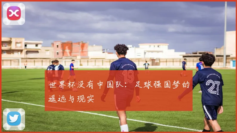 世界杯没有中国队:足球强国梦的遥远与现实