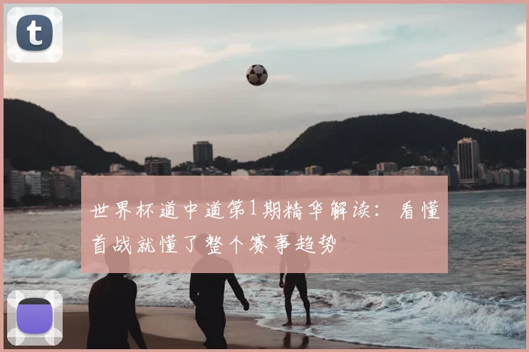 世界杯道中道第1期精华解读：看懂首战就懂了整个赛事趋势