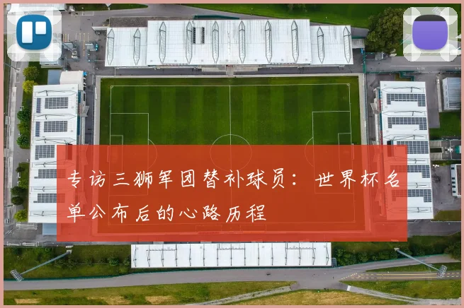 专访三狮军团替补球员:世界杯名单公布后的心路历程